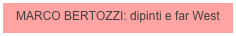 MARCO BERTOZZI: dipinti e far West