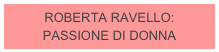 ROBERTA RAVELLO:
PASSIONE DI DONNA